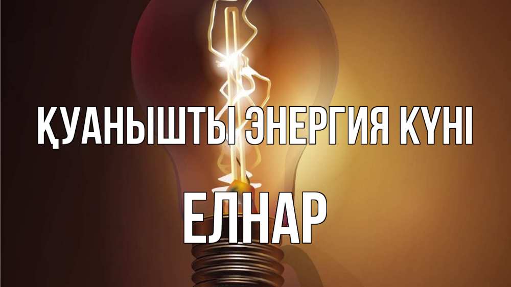 Күн сайын ашық хат с именем, Елнар Қуанышты энергия күні лампа Онлайн тегін жүктеп алу тілектері бар керемет карта 