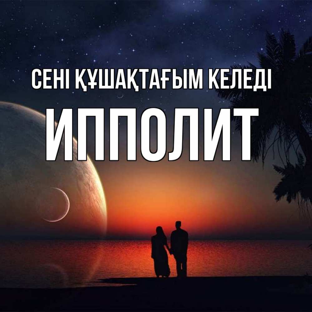 Күн сайын ашық хат с именем, Ипполит сені құшақтағым келеді восход спутников Онлайн тегін жүктеп алу тілектері бар керемет карта 