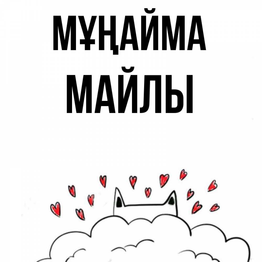Күн сайын ашық хат с именем, МАЙЛЫ Мұңайма облако и ушки котика с сердечками Онлайн тегін жүктеп алу тілектері бар керемет карта 