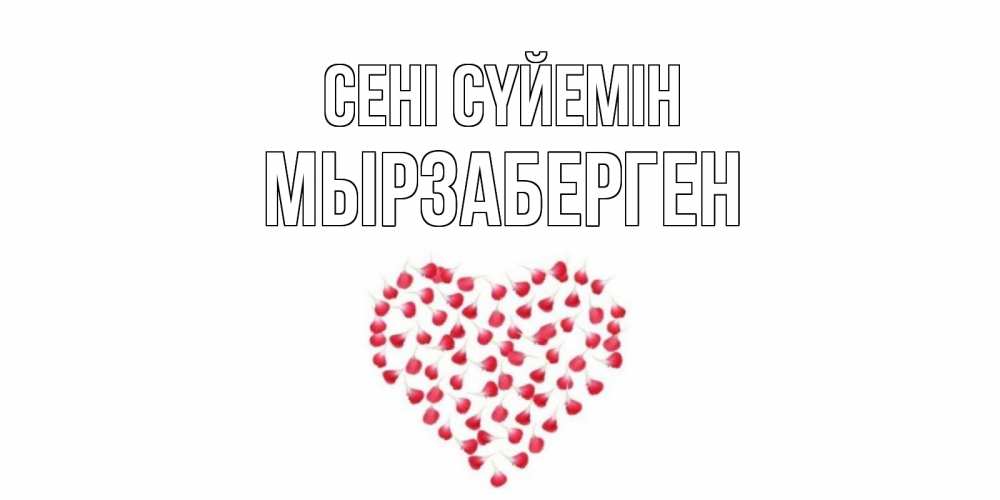Күн сайын ашық хат с именем, Мырзаберген Сені сүйемін сердце Онлайн тегін жүктеп алу тілектері бар керемет карта 