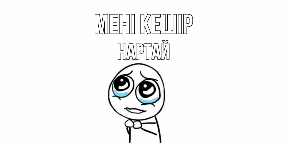 Күн сайын ашық хат с именем, Нартай Мені кешір открытка с тролль фейсом прости меня Онлайн тегін жүктеп алу тілектері бар керемет карта 