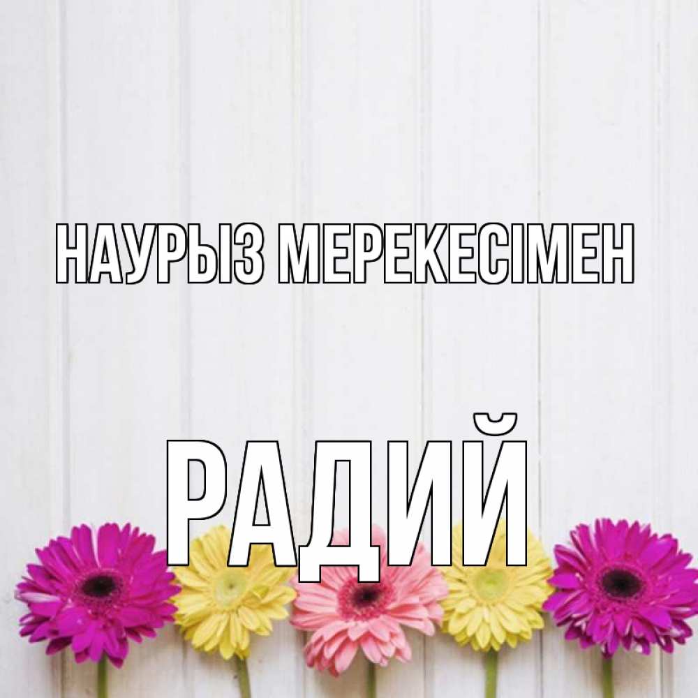 Күн сайын ашық хат с именем, Радий Наурыз мерекесімен женщинам 1 Онлайн тегін жүктеп алу тілектері бар керемет карта 