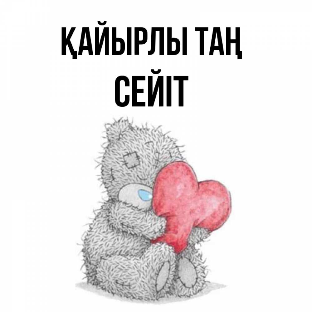 Күн сайын ашық хат с именем, СЕЙІТ Қайырлы таң плюшевые игрушки Онлайн тегін жүктеп алу тілектері бар керемет карта 