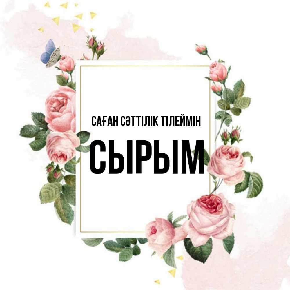 Күн сайын ашық хат с именем, СЫРЫМ Саған сәттілік тілеймін розовые розы Онлайн тегін жүктеп алу тілектері бар керемет карта 