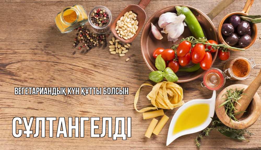 Күн сайын ашық хат с именем, СҰЛТАНГЕЛДІ Вегетариандық күн құтты болсын день вегана Онлайн тегін жүктеп алу тілектері бар керемет карта 