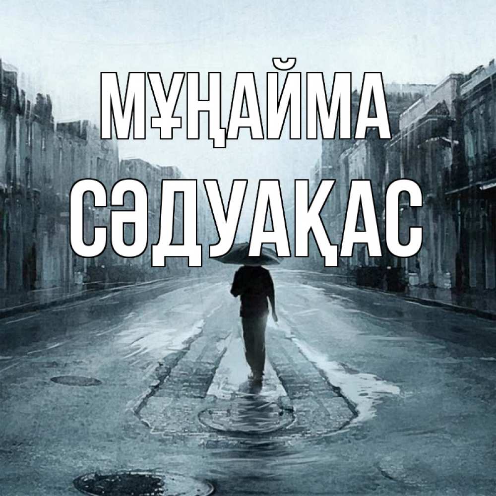 Күн сайын ашық хат с именем, СӘДУАҚАС Мұңайма опустевшая улица Онлайн тегін жүктеп алу тілектері бар керемет карта 