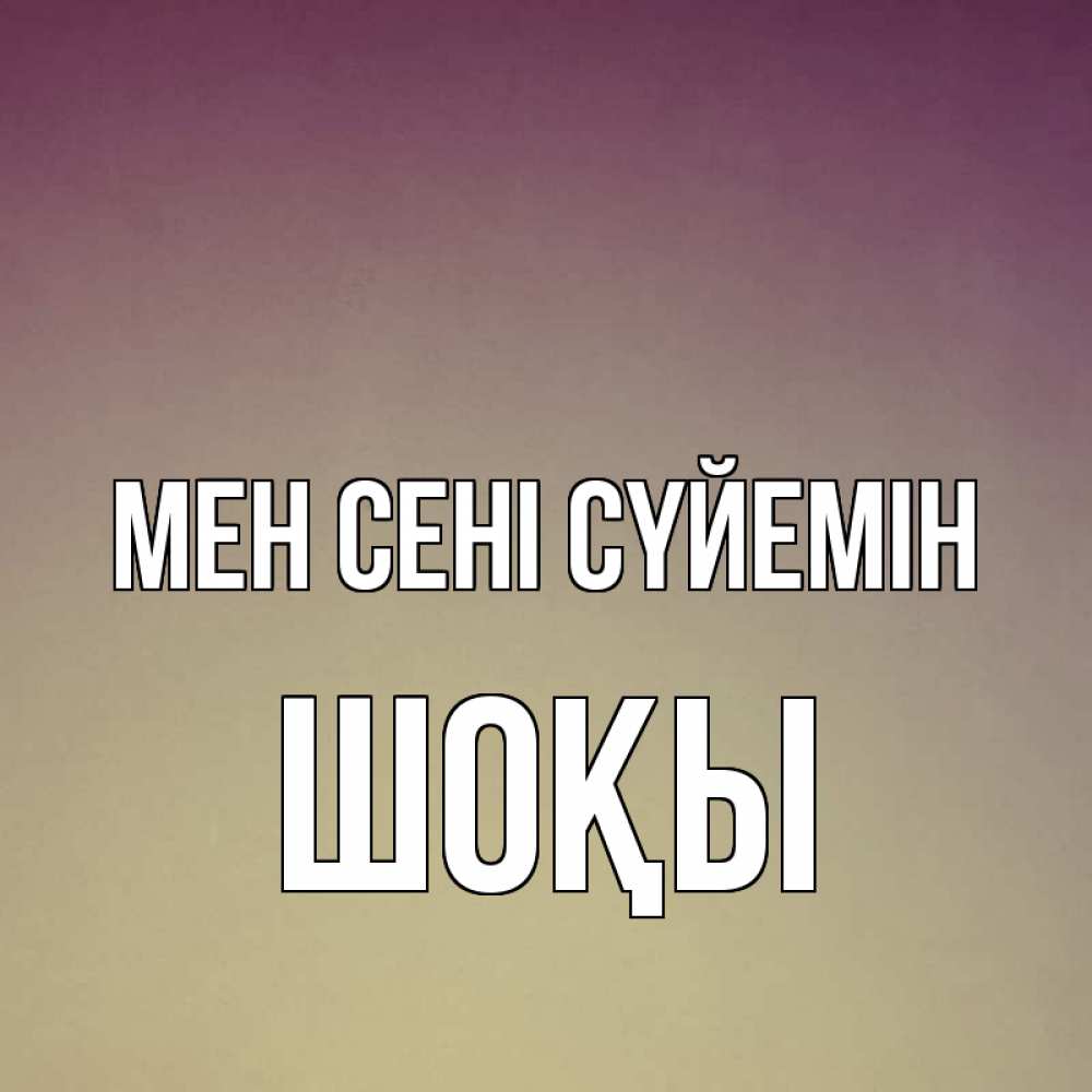 Күн сайын ашық хат с именем, ШОҚЫ Мен сені сүйемін для любимой Онлайн тегін жүктеп алу тілектері бар керемет карта 