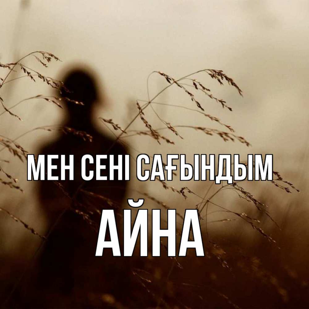 Күн сайын ашық хат с именем, АЙНА Мен сені сағындым силуэт девушки Онлайн тегін жүктеп алу тілектері бар керемет карта 