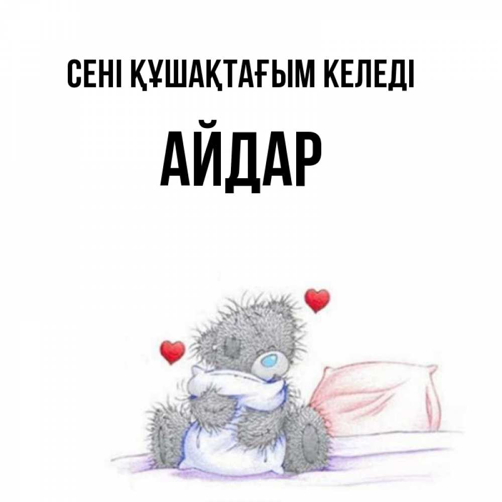 Күн сайын ашық хат с именем, Айдар сені құшақтағым келеді сердечки мишка Тедди и кроватка Онлайн тегін жүктеп алу тілектері бар керемет карта 