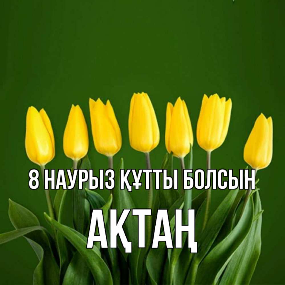 Күн сайын ашық хат с именем, Ақтаң 8 наурыз құтты болсын желтого цвета 3 Онлайн тегін жүктеп алу тілектері бар керемет карта 