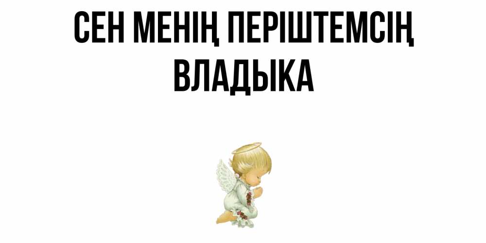 Күн сайын ашық хат с именем, Владыка Сен менің періштемсің ангел Онлайн тегін жүктеп алу тілектері бар керемет карта 