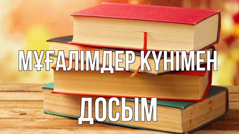 Күн сайын ашық хат с именем, Досым Мұғалімдер күнімен с днем учителя Онлайн тегін жүктеп алу тілектері бар керемет карта 
