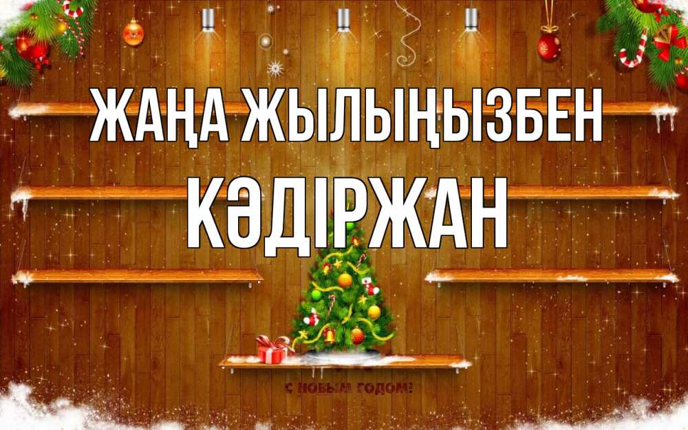 Күн сайын ашық хат с именем, Кәдіржан Жаңа жылыңызбен с новым годом Онлайн тегін жүктеп алу тілектері бар керемет карта 