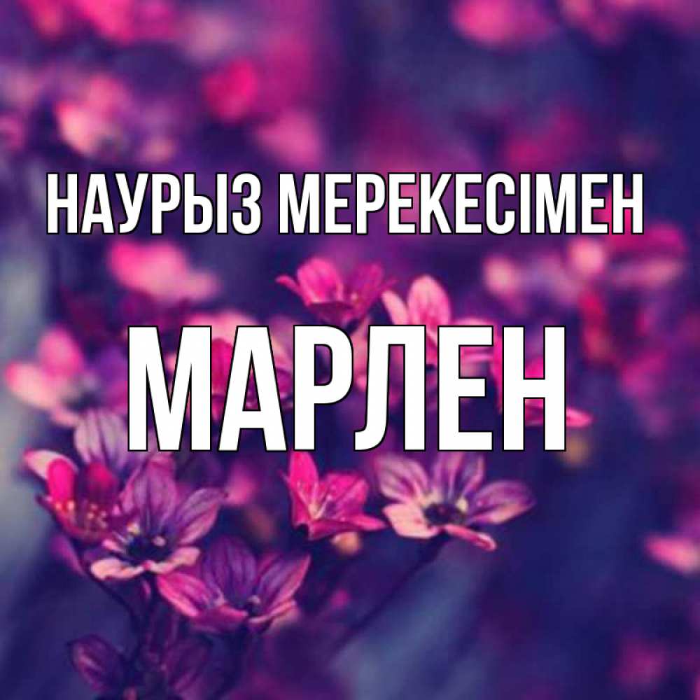 Күн сайын ашық хат с именем, МАРЛЕН Наурыз мерекесімен небольшие цветы 1 Онлайн тегін жүктеп алу тілектері бар керемет карта 