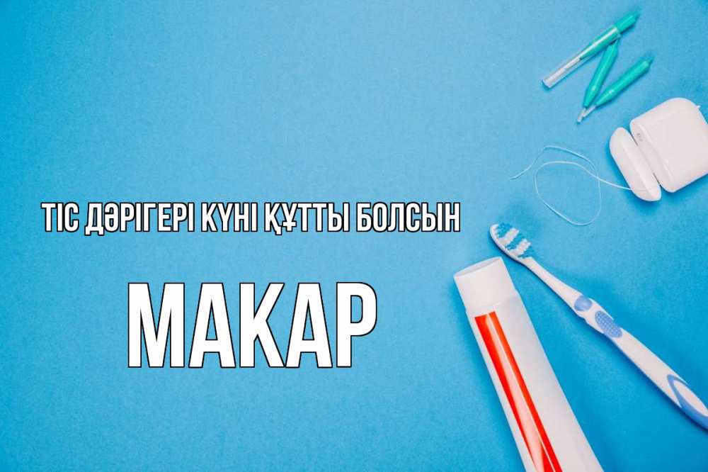 Күн сайын ашық хат с именем, Макар Тіс дәрігері күні құтты болсын с днем стоматолога Онлайн тегін жүктеп алу тілектері бар керемет карта 