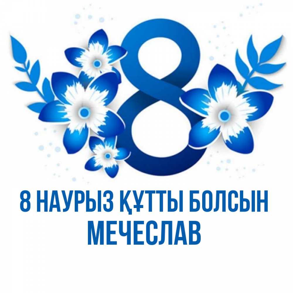Күн сайын ашық хат с именем, Мечеслав 8 наурыз құтты болсын цветы Онлайн тегін жүктеп алу тілектері бар керемет карта 