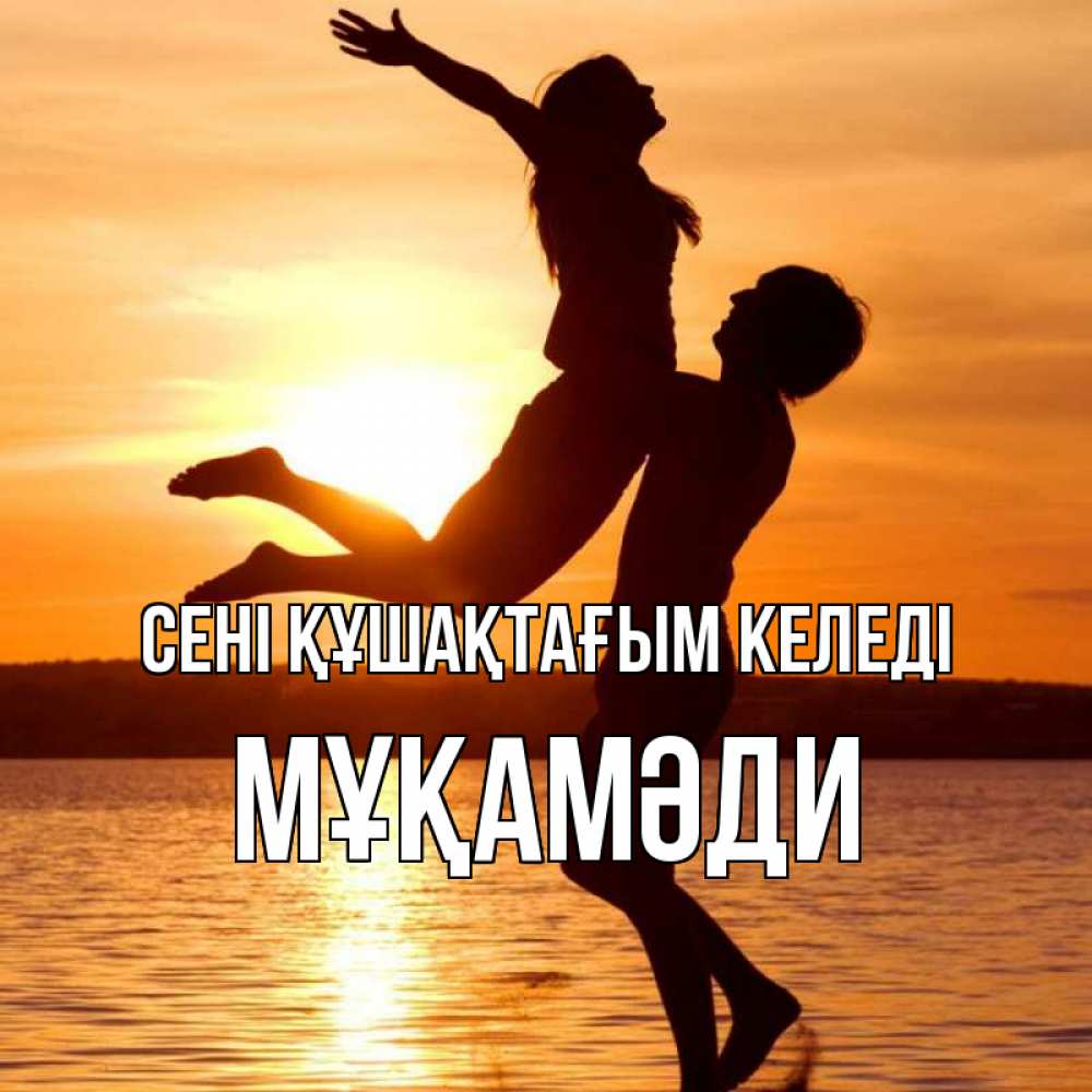Күн сайын ашық хат с именем, МҰҚАМӘДИ сені құшақтағым келеді парень поднимает девушку и она летит Онлайн тегін жүктеп алу тілектері бар керемет карта 