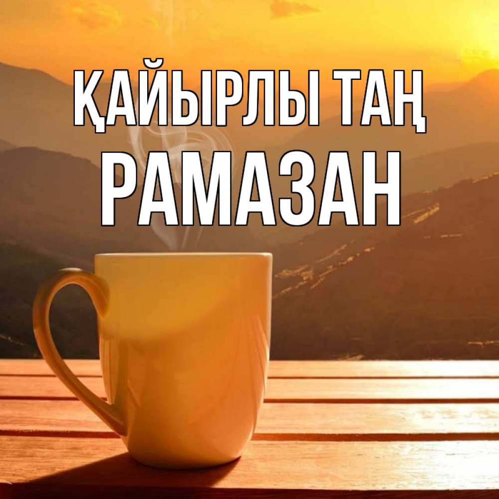 Күн сайын ашық хат с именем, РАМАЗАН Қайырлы таң кофе в горах Онлайн тегін жүктеп алу тілектері бар керемет карта 