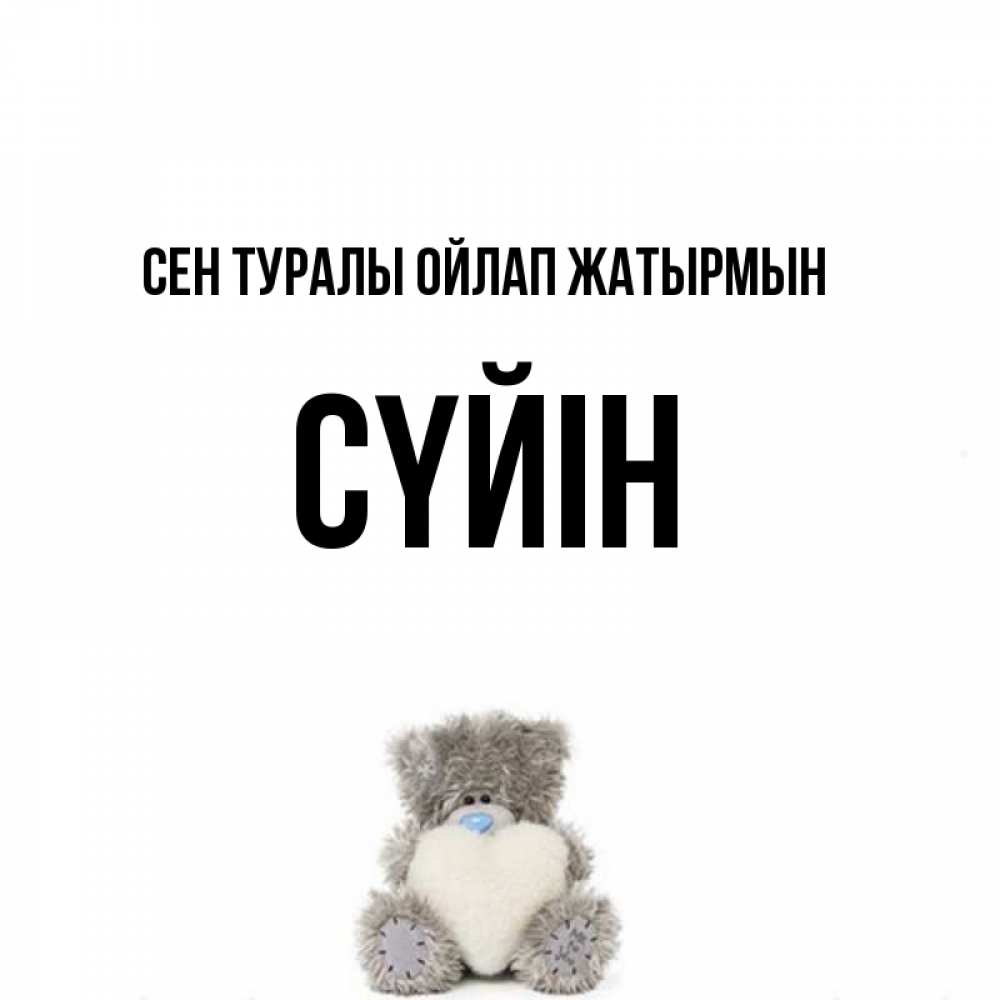 Күн сайын ашық хат с именем, СҮЙІН Сен туралы ойлап жатырмын тедди с сердечком для любимой Онлайн тегін жүктеп алу тілектері бар керемет карта 