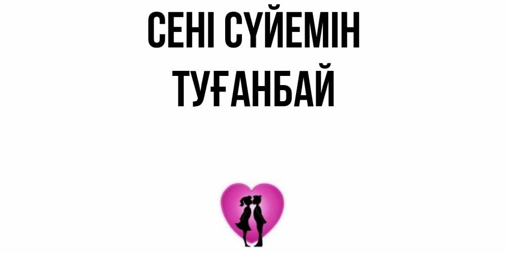 Күн сайын ашық хат с именем, ТУҒАНБАЙ Сені сүйемін поцелуй Онлайн тегін жүктеп алу тілектері бар керемет карта 