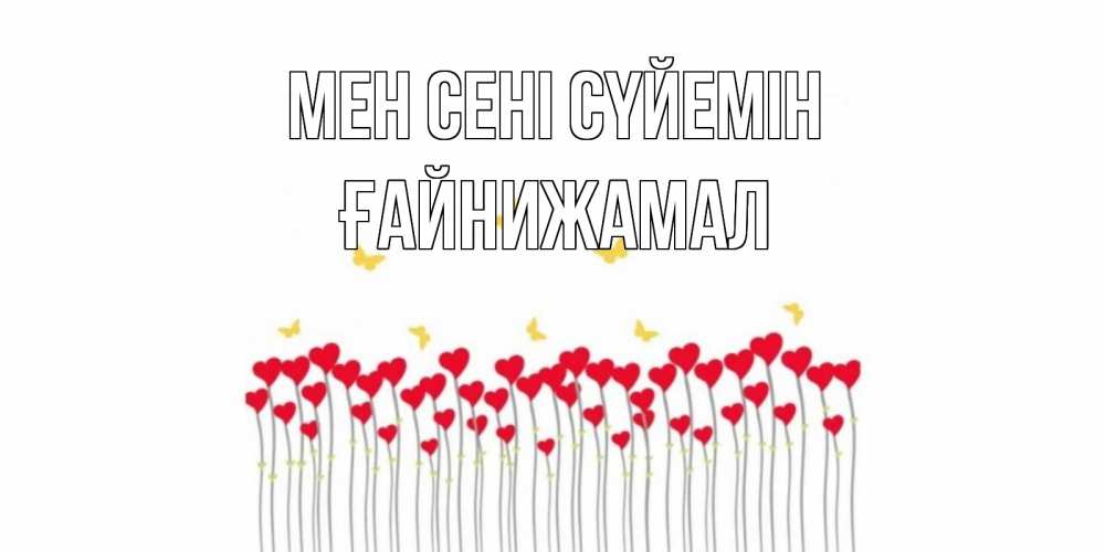 Күн сайын ашық хат с именем, ҒАЙНИЖАМАЛ Мен сені сүйемін бабочки,сердечки Онлайн тегін жүктеп алу тілектері бар керемет карта 