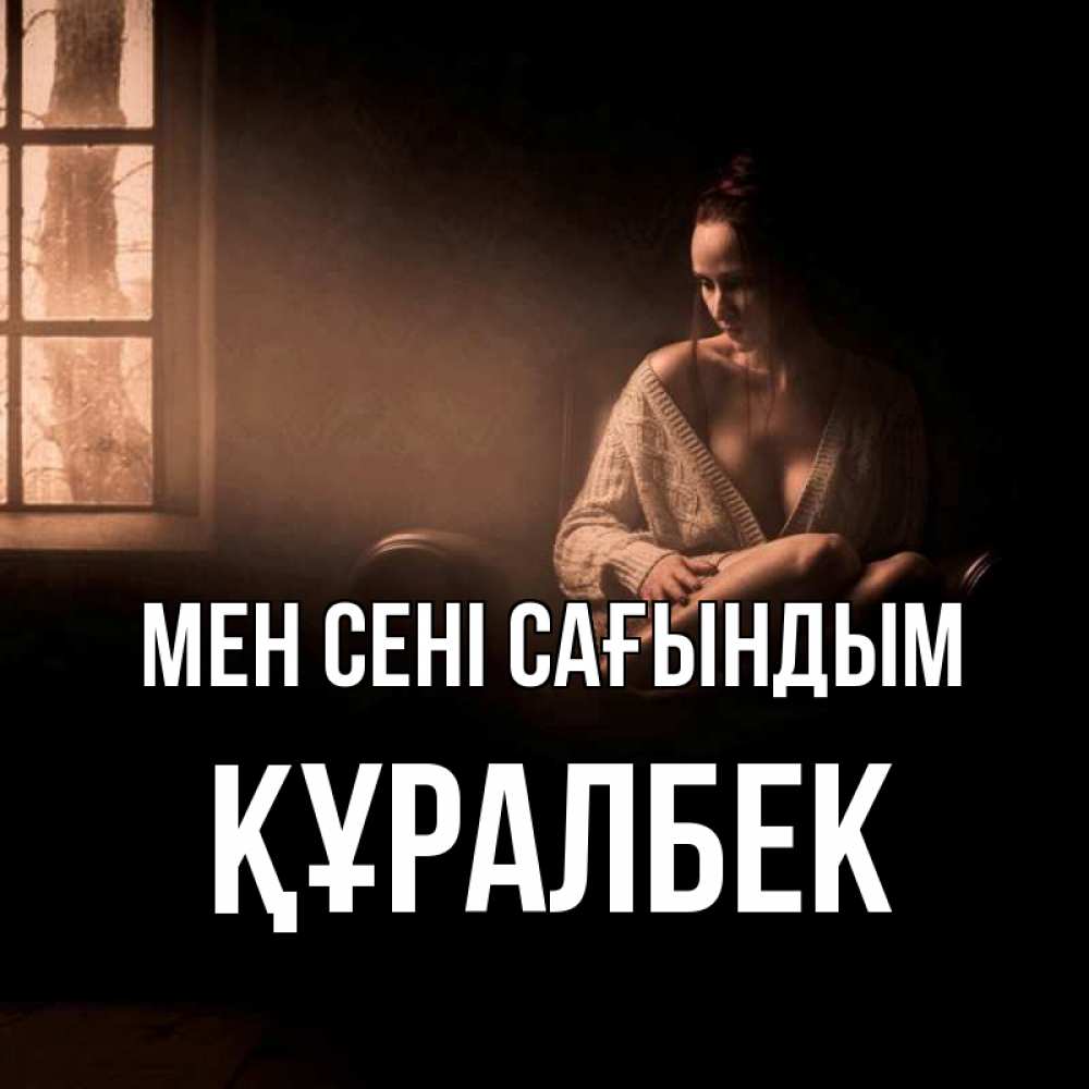 Күн сайын ашық хат с именем, ҚҰРАЛБЕК Мен сені сағындым приходи в гости ко мне Онлайн тегін жүктеп алу тілектері бар керемет карта 