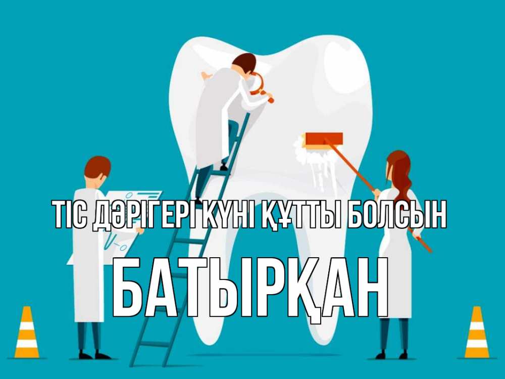Күн сайын ашық хат с именем, Батырқан Тіс дәрігері күні құтты болсын с днем стоматолога Онлайн тегін жүктеп алу тілектері бар керемет карта 