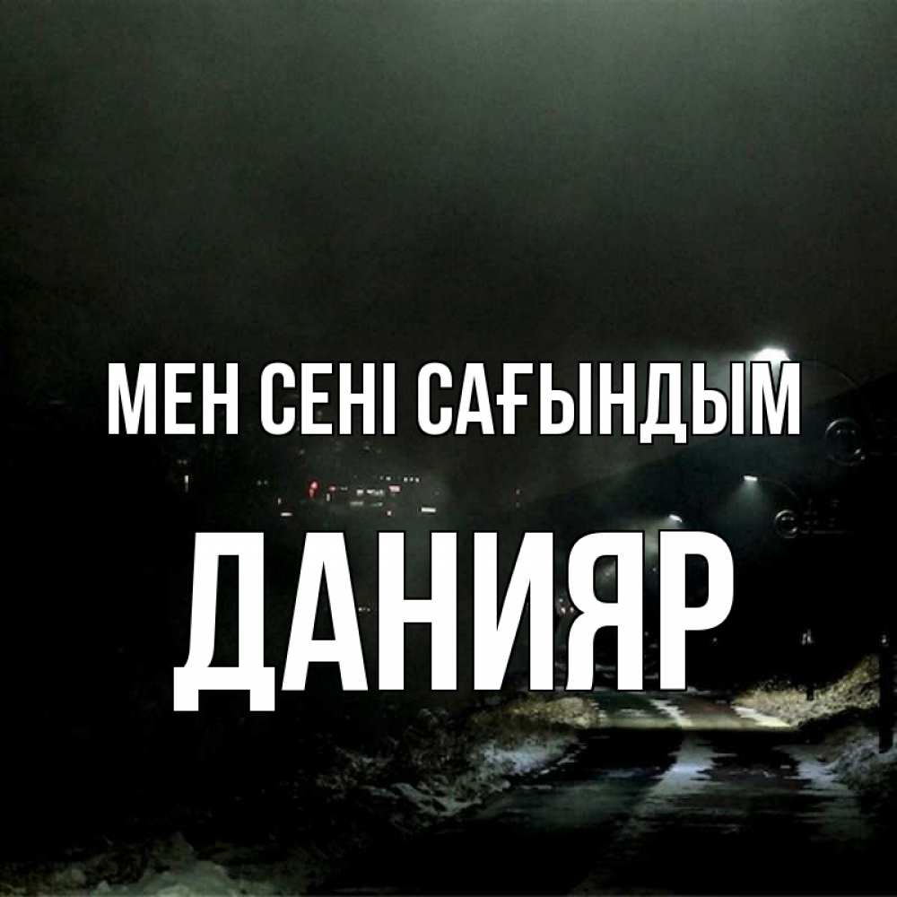 Күн сайын ашық хат с именем, Данияр Мен сені сағындым окраина города Онлайн тегін жүктеп алу тілектері бар керемет карта 