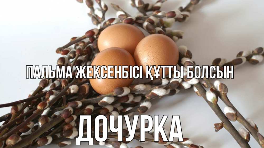 Күн сайын ашық хат с именем, Дочурка Пальма жексенбісі құтты болсын верба 1 Онлайн тегін жүктеп алу тілектері бар керемет карта 