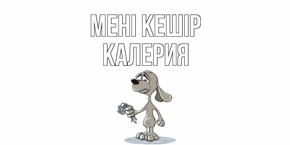 Күн сайын ашық хат с именем, Калерия Мені кешір открытка прости меня серый пес Онлайн тегін жүктеп алу тілектері бар керемет карта 
