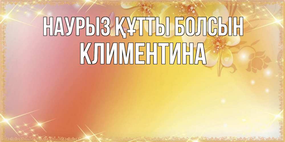 Күн сайын ашық хат с именем, Климентина Наурыз құтты болсын бесплатные открытки на международный женский день Онлайн тегін жүктеп алу тілектері бар керемет карта 