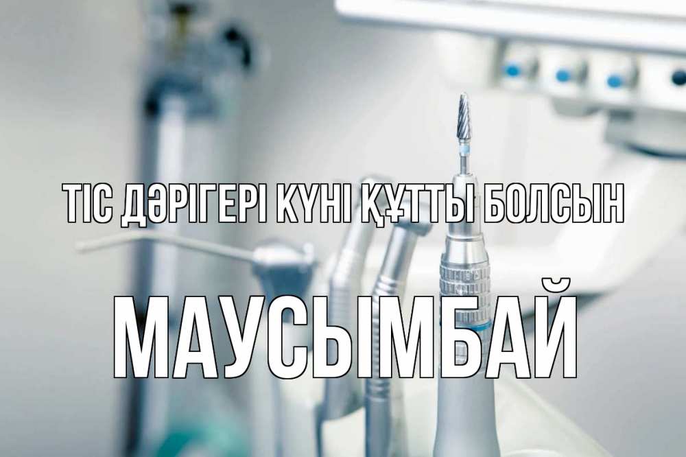 Күн сайын ашық хат с именем, МАУСЫМБАЙ Тіс дәрігері күні құтты болсын с днем стоматолога  1 Онлайн тегін жүктеп алу тілектері бар керемет карта 