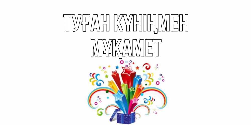Күн сайын ашық хат с именем, МҰҚАМЕТ Туған күніңмен Коробка,радуга,звезды Онлайн тегін жүктеп алу тілектері бар керемет карта 