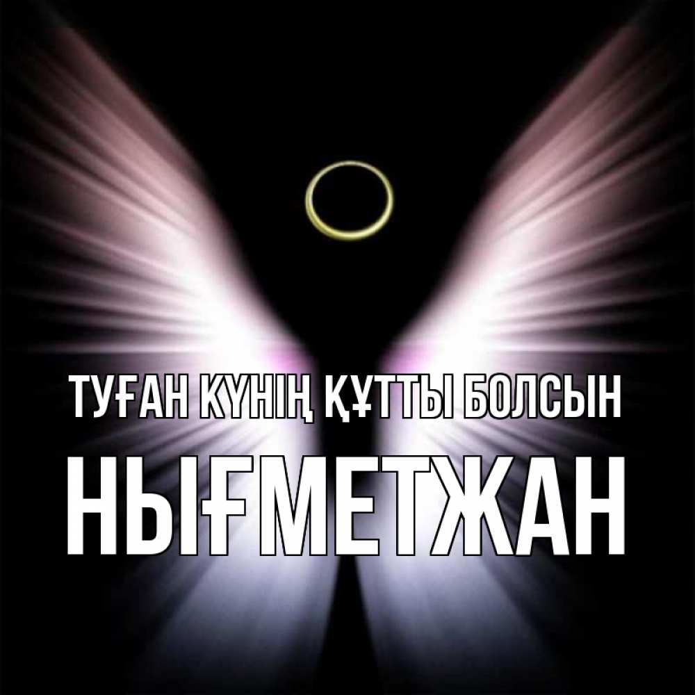 Күн сайын ашық хат с именем, НЫҒМЕТЖАН Туған күнің құтты болсын ангел из света Онлайн тегін жүктеп алу тілектері бар керемет карта 