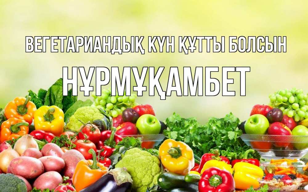 Күн сайын ашық хат с именем, НҰРМҰҚАМБЕТ Вегетариандық күн құтты болсын день вегана Онлайн тегін жүктеп алу тілектері бар керемет карта 