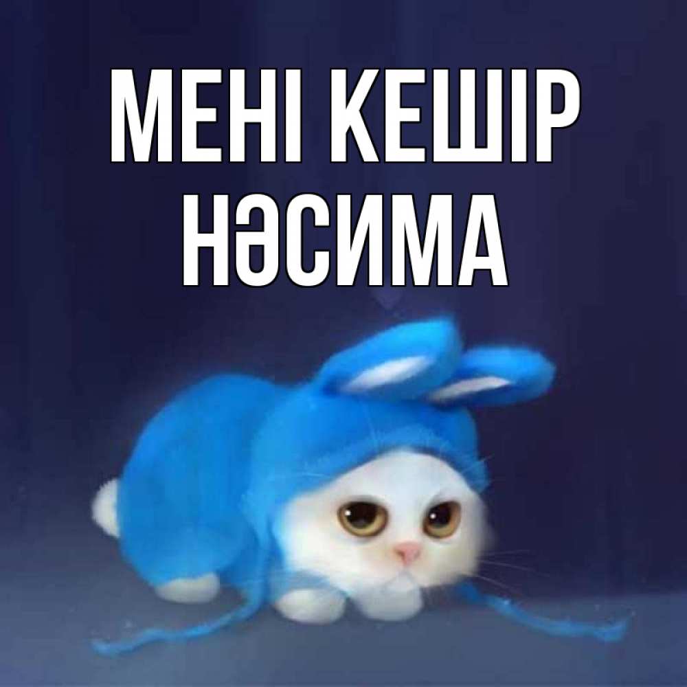 Күн сайын ашық хат с именем, НӘСИМА Мені кешір невинный котозай просит прощения Онлайн тегін жүктеп алу тілектері бар керемет карта 
