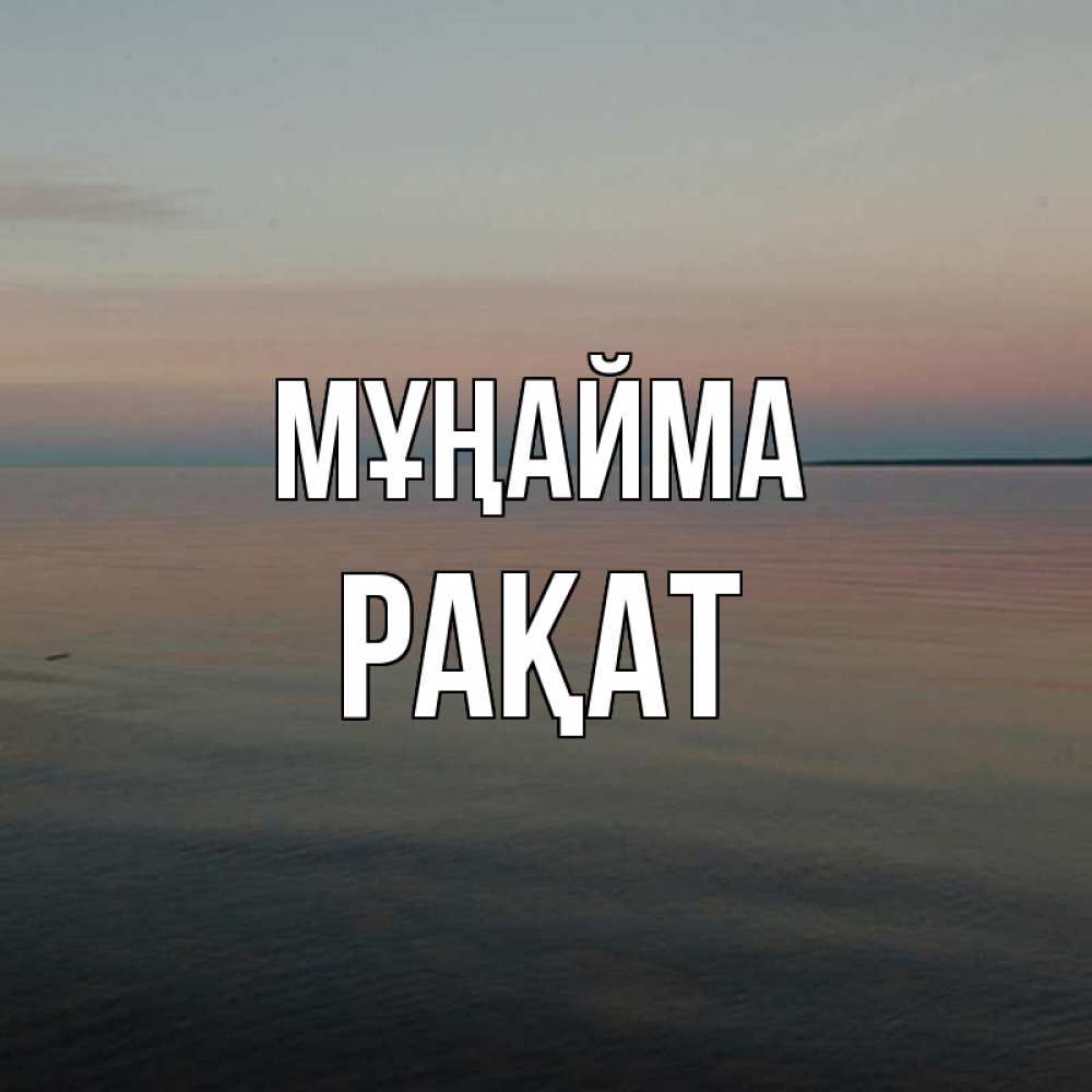 Күн сайын ашық хат с именем, РАҚАТ Мұңайма водная гладь Онлайн тегін жүктеп алу тілектері бар керемет карта 