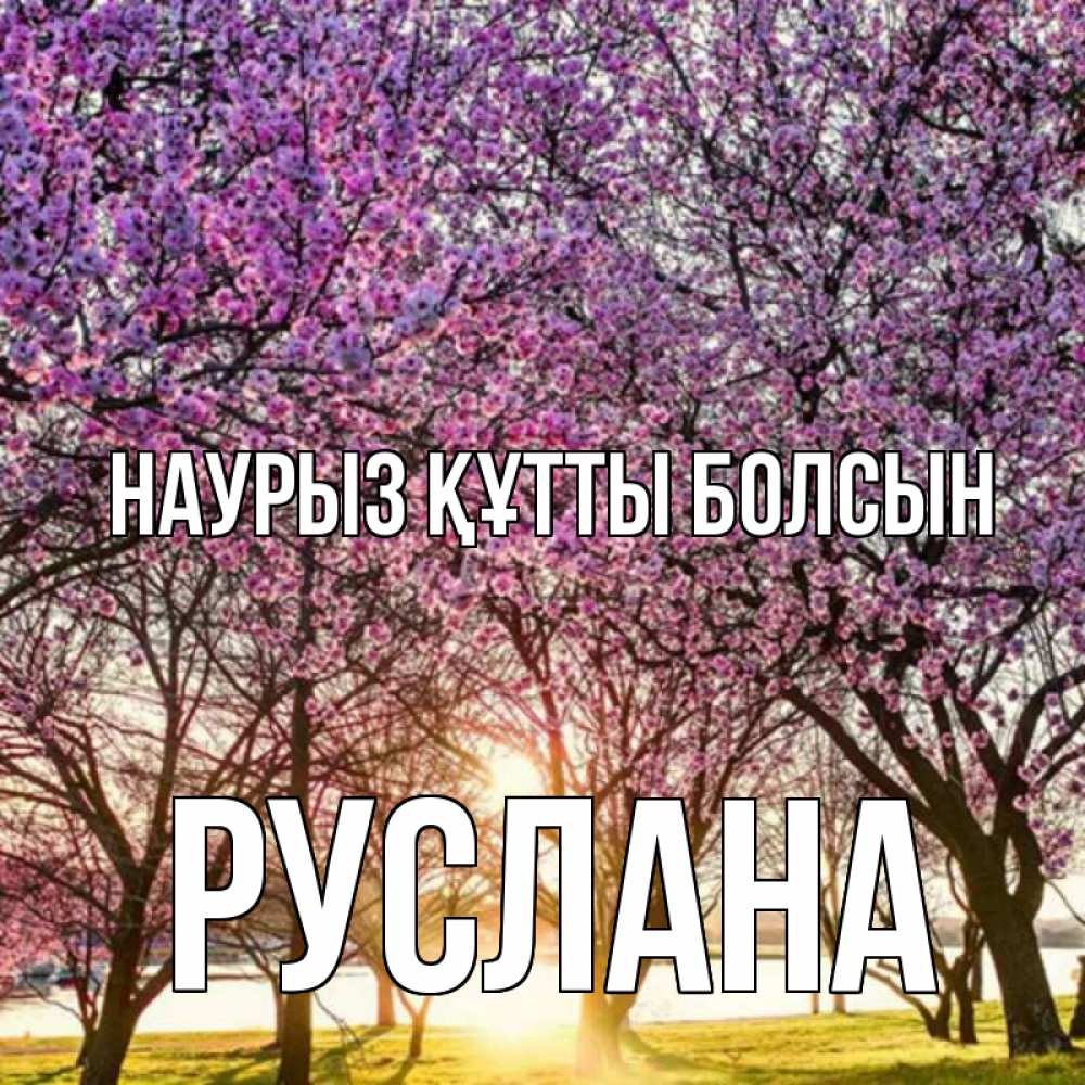 Күн сайын ашық хат с именем, РУСЛАНА Наурыз құтты болсын наурыз Онлайн тегін жүктеп алу тілектері бар керемет карта 