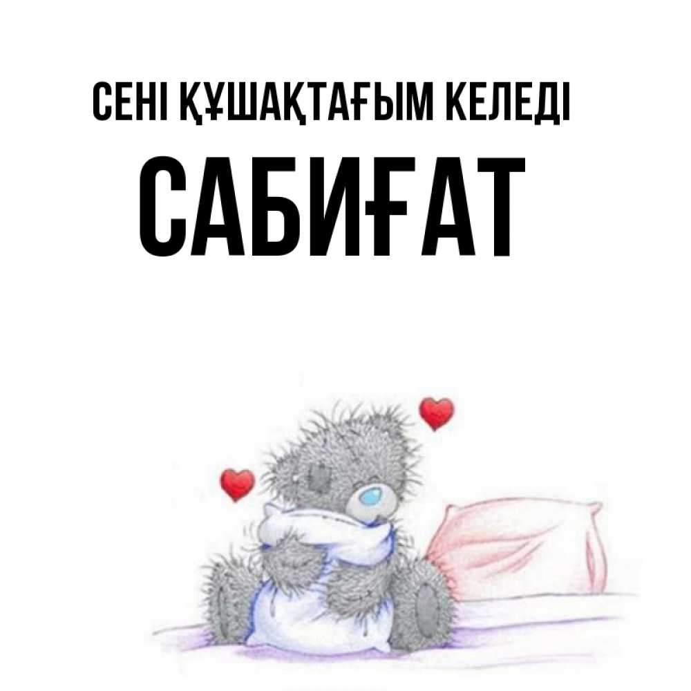 Күн сайын ашық хат с именем, САБИҒАТ сені құшақтағым келеді сердечки мишка Тедди и кроватка Онлайн тегін жүктеп алу тілектері бар керемет карта 