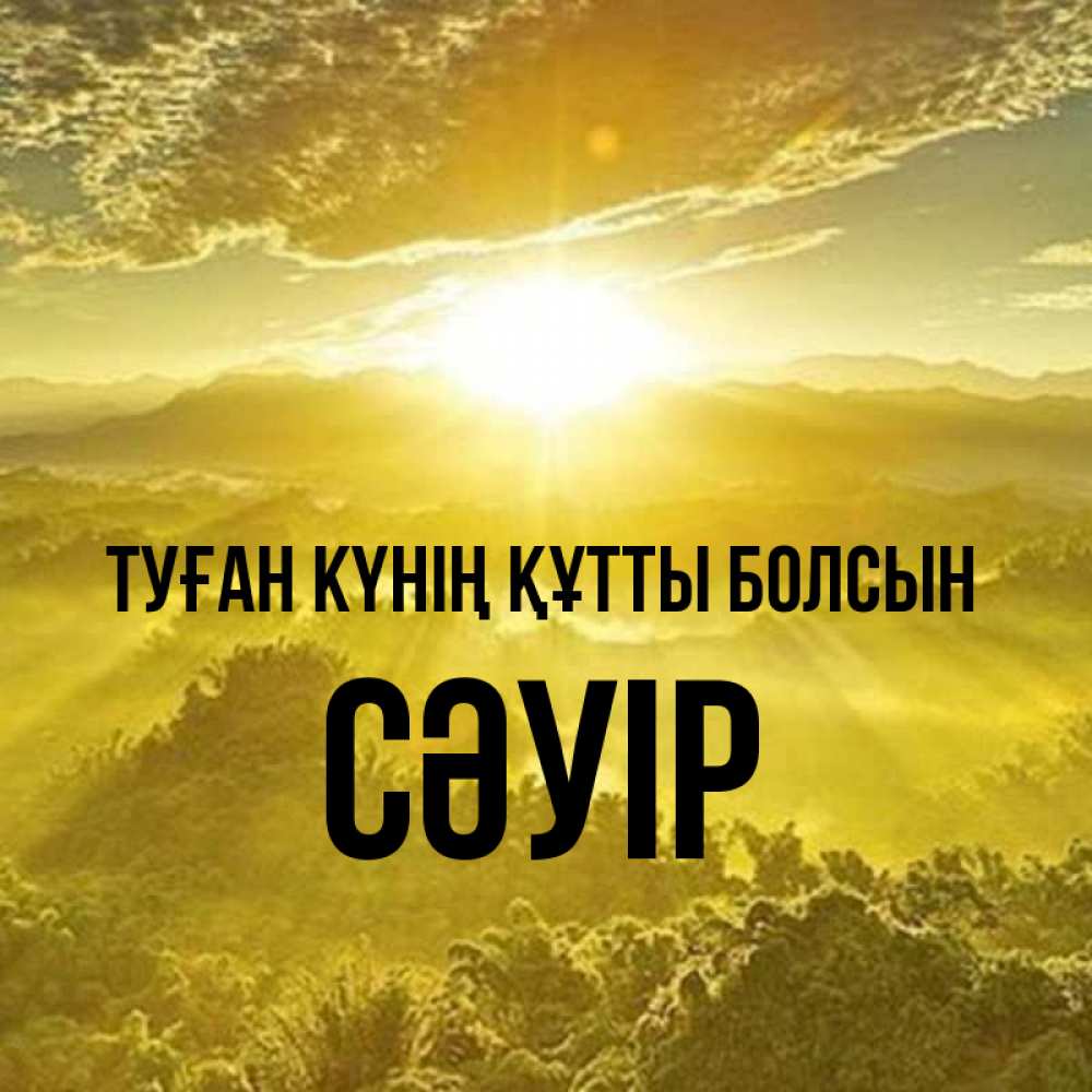 Күн сайын ашық хат с именем, СӘУІР Туған күнің құтты болсын леса и небо в желтом Онлайн тегін жүктеп алу тілектері бар керемет карта 