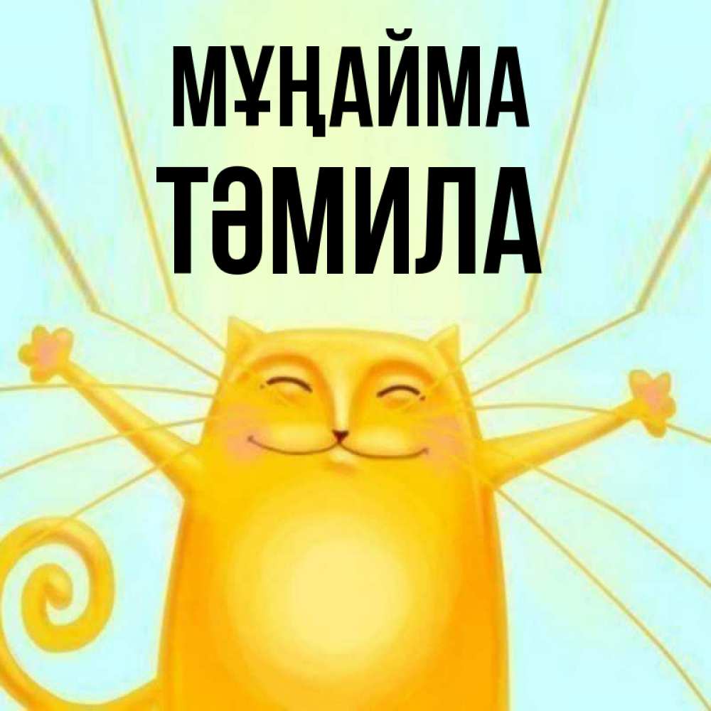 Күн сайын ашық хат с именем, ТӘМИЛА Мұңайма обнимашки усатые Онлайн тегін жүктеп алу тілектері бар керемет карта 