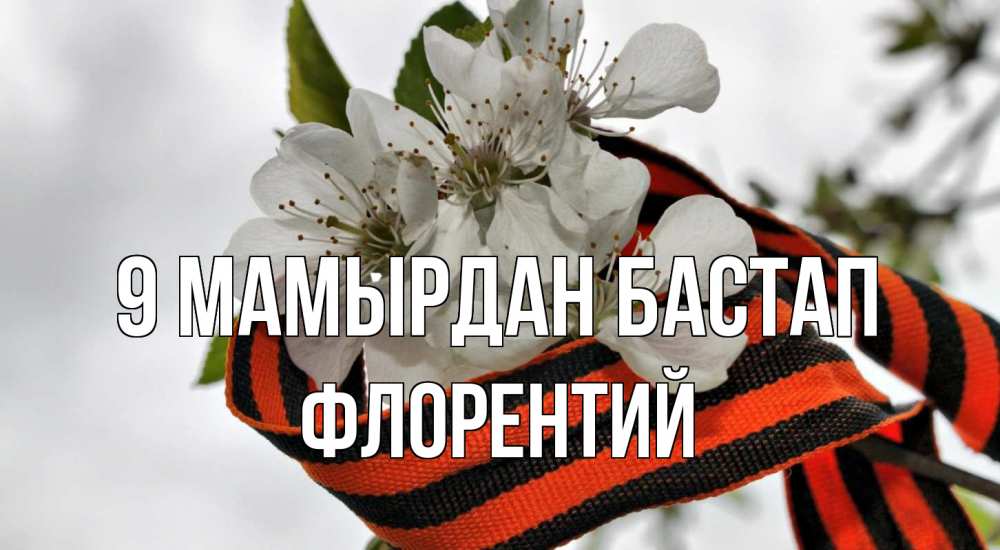 Күн сайын ашық хат с именем, Флорентий 9 мамырдан бастап 9 мая Онлайн тегін жүктеп алу тілектері бар керемет карта 