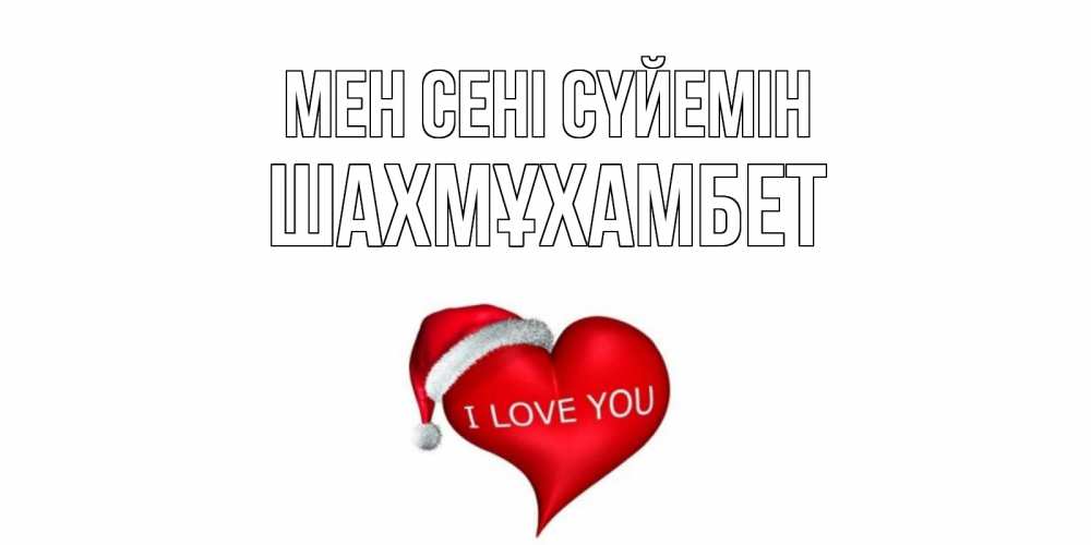 Күн сайын ашық хат с именем, ШАХМҰХАМБЕТ Мен сені сүйемін сердце, новый год Онлайн тегін жүктеп алу тілектері бар керемет карта 