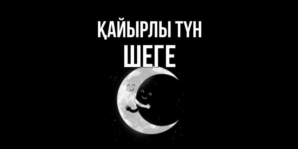 Күн сайын ашық хат с именем, ШЕГЕ Қайырлы түн месяц Онлайн тегін жүктеп алу тілектері бар керемет карта 