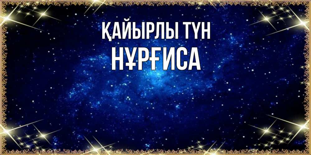 Күн сайын ашық хат с именем, НҰРҒИСА Қайырлы түн открытки перед сном Онлайн тегін жүктеп алу тілектері бар керемет карта 