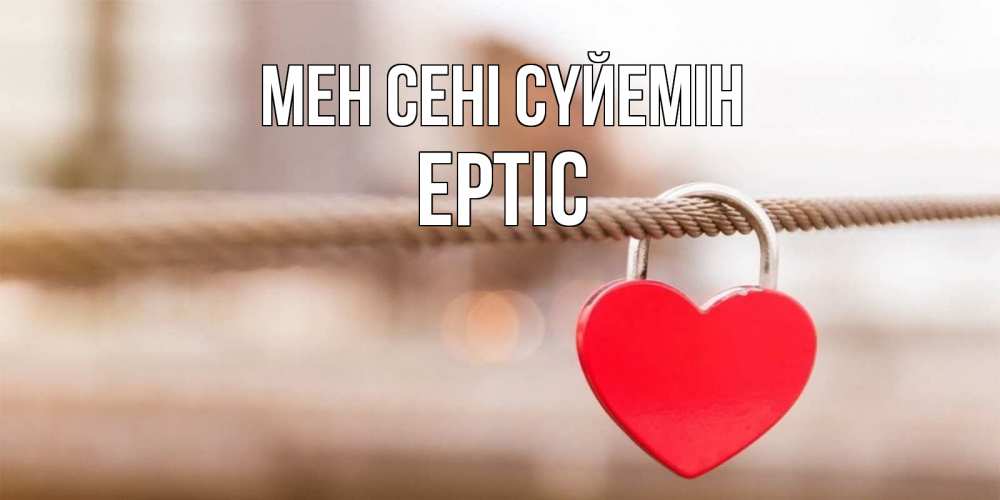 Күн сайын ашық хат с именем, Ертіс Мен сені сүйемін верность и любовь Онлайн тегін жүктеп алу тілектері бар керемет карта 