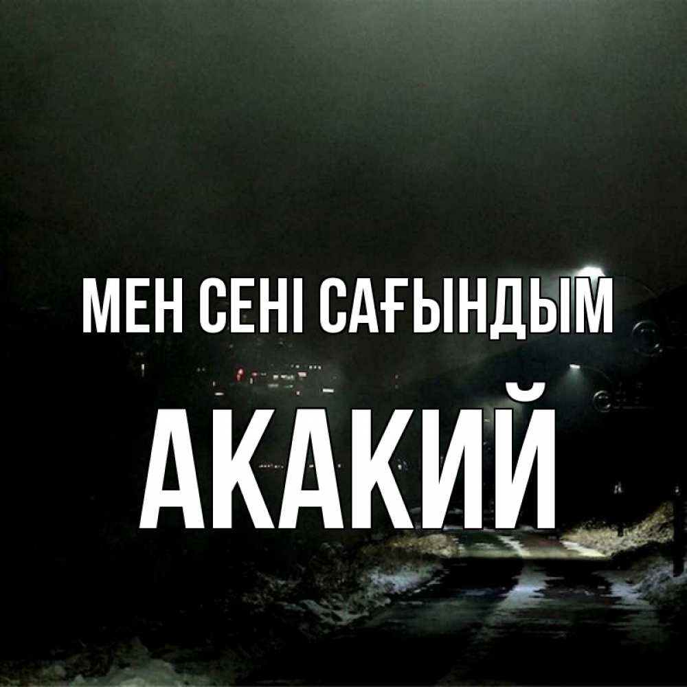 Күн сайын ашық хат с именем, Акакий Мен сені сағындым окраина города Онлайн тегін жүктеп алу тілектері бар керемет карта 