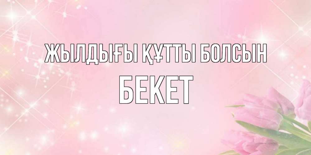 Күн сайын ашық хат с именем, Бекет Жылдығы құтты болсын открытки в нежных цветах Онлайн тегін жүктеп алу тілектері бар керемет карта 
