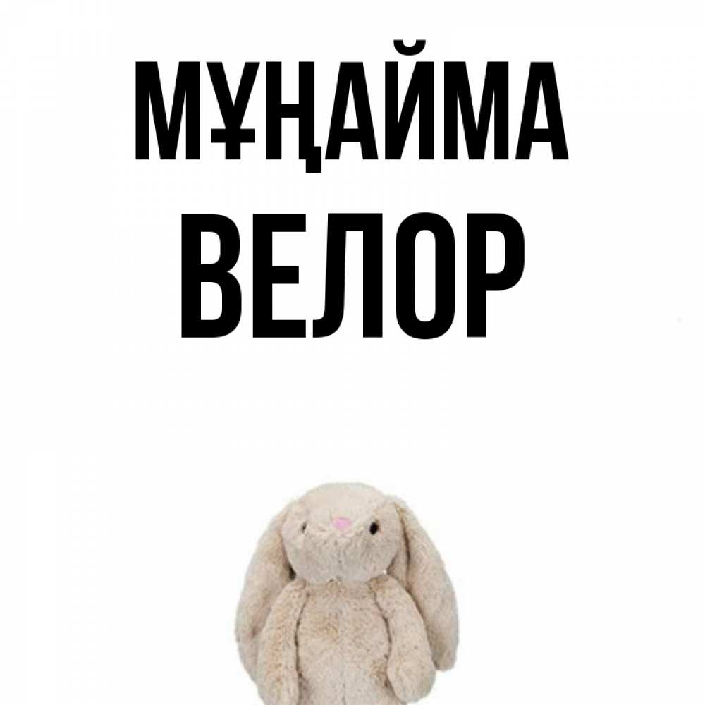 Күн сайын ашық хат с именем, Велор Мұңайма детская игрушка зайчика Онлайн тегін жүктеп алу тілектері бар керемет карта 