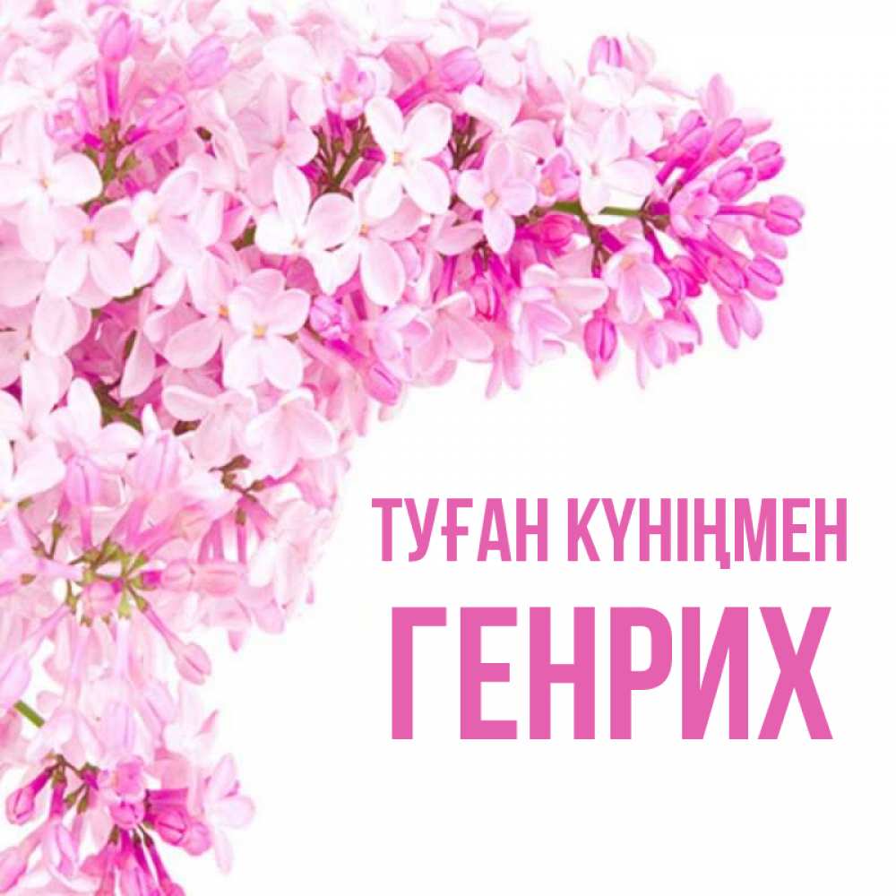 Күн сайын ашық хат с именем, Генрих Туған күніңмен Сирень на белом фоне Онлайн тегін жүктеп алу тілектері бар керемет карта 